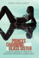 Princes Charming and a Glass Sister: A Curious Memoir: 61 Years of Life with Borderline Personality Disorder 1475945868 Book Cover
