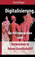 Digitalisierung.: Ein Politikmärchen oder Verbrechen in feiner Gesellschaft? 374814993X Book Cover