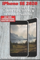 iPhone SE 2020 - Ultimate List of the Best Tips, Tricks & Hidden Features (261 Siri Commands/Easter Eggs) B087RGBTDK Book Cover