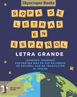 Skyscraper Books Sopa De Letras En Español Letra Grande ¡Aprende Jugando! Encuentra Más De 950 Palabras En Español Con Su Traducción Al Inglés Skyscraper Books B08XNDNR5D Book Cover