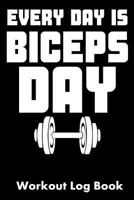 Every Day Is Biceps Day: Workout Log Book 1793344892 Book Cover