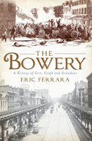 The Bowery: A History of Grit, Graft and Grandeur 1609491785 Book Cover