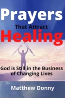 Prayers That Attract Healing: God is Still in the Business of Changing Lives B0F77JXK6Z Book Cover