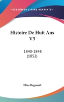 Histoire De Huit Ans V3: 1840-1848 (1852) 1160107823 Book Cover
