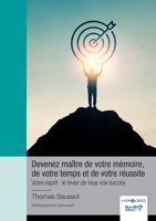 Devenez maître de votre mémoire, de votre temps et de votre réussite: Votre esprit: le levier de tous vos succès 2385916681 Book Cover