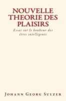 Nouvelle Theorie Des Plaisirs: Essai Sur Le Bonheur Des Etres Intelligents 236659528X Book Cover