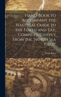 Hand-Book to Accompany the Nautical Guide to the Forth and Tay, Compiled Chiefly from the 'North Sea Pilot'. - Primary Source Edition 1021248452 Book Cover
