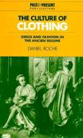 The Culture of Clothing: Dress and Fashion in the Ancien Régime (Past and Present Publications)
