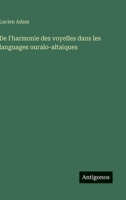 De l'harmonie des voyelles dans les languages ouralo-altaiques 3563215162 Book Cover