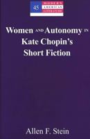 Women And Autonomy In Kate Chopin's Short Fiction (Modern American Literature: New Approaches) 0820474428 Book Cover