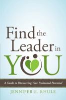 Find the Leader in You: A Guide to Discovering Your Unlimited Potential 1481775820 Book Cover