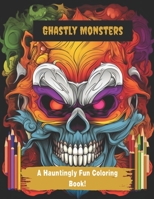 Ghastly Monsters: A Hauntingly Fun Coloring Book! B0C1J7NMQK Book Cover