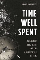 Time Well Spent: Subjective Well-Being and the Organization of Time 1783484268 Book Cover