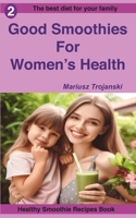 Good Smoothies For Women's Health: Smoothies for happy women , Smoothie recipes for hormonal balance , Fertility cookbook for women , Good nutrition for mother B0CNW41W21 Book Cover