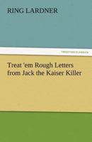 Treat'em Rough - Letters From Jack the Kaiser Killer 1512001996 Book Cover