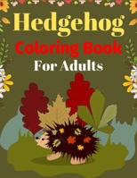 Hedgehog Coloring Book For Adults: Fun Hedgehogs Designs to Color for Creativity and Relaxation B09BL9PP2H Book Cover