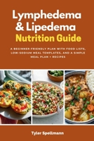 Lymphedema & Lipedema Nutrition Guide: A Beginner-Friendly Plan with Food Lists, Low-Sodium Meal Templates, and a Simple Meal Plan + Recipes B0GVN7978C Book Cover