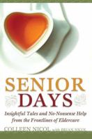 Senior Days: Insightful Tales and No-Nonsense Help from the Frontlines of Eldercare 0979489601 Book Cover