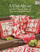 A Cut Above: Turn Charm Squares, Strips, and More Into Beautiful Patchwork 1604683570 Book Cover