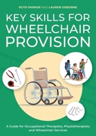 Key Skills for Wheelchair Provision: A Guide for Occupational Therapists, Physiotherapists and Wheelchair Services 1805013963 Book Cover