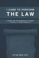 I Came to Perform the Law: A Study on the Meaning of Pleroo ("Fulfill") in Matthew 5:17 B0GPDLG3YY Book Cover