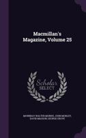 MacMillan's Magazine, Volume 25 1358549117 Book Cover