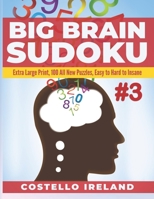 Big Brain Sudoku 3: Extra Large Print, 100 All New Puzzles, Easy to Hard to Insane: A Math Logic Puzzle, Sudoku is Stimulating for Your Big Brain, Seniors, Elderly, Adult and Kids B08S2VRFQT Book Cover