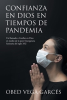 CONFIANZA EN DIOS EN TIEMPOS DE PANDEMIA: Un llamado a Confiar en Dios en medio de la peor Emergencia Sanitaria del siglo XXI (Spanish Edition) B0F39MFF1B Book Cover