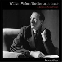 William Walton--The Romantic Loner: A Centenary Portrait Album 0198162359 Book Cover