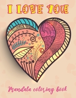 I LOVE YOU Mandala Coloring Book: Perfect Valentine's gift for girlfriend, wife, and partner! Great card alternative for people in love. Beautiful Lov B08MS11Q2L Book Cover