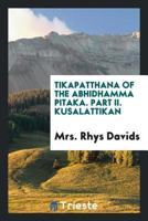 Tikapatthana of the Abhidhamma Pitaka. Part II. Kusalattikan 0649619900 Book Cover