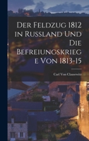 Der Feldzug 1812 in Russland Und Die Befreiungskriege Von 1813-15 1015936989 Book Cover