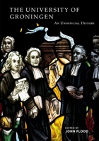The University of Groningen: An Unofficial History 1721074988 Book Cover