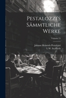 Pestalozzi's Sämmtliche Werke, Volume 15 1022522027 Book Cover