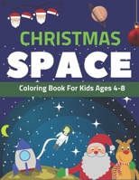 Christmas Space Coloring Book For Kids Ages 4-8: Holiday Edition> Explore, Learn and Grow, 50 Christmas Space Coloring Pages for Kids with Christmas ... Astronauts, Space Ships, Rockets and More! 1711049255 Book Cover