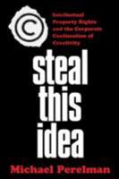Steal This Idea: Intellectual Property Rights and the Corporate Confiscation of Creativity 140396713X Book Cover
