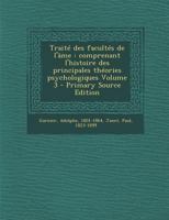 Trait Des Facult S de L' Me: Comprenant L'Histoire Des Principales Th Ories Psychologiques, Volume 3 0274622912 Book Cover