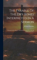 The Parable Of The Dry Bones Interpreted In A Sermon: Preached At St. Olave's, Southwark, October 24, 1756. By William Romaine, 1022257803 Book Cover