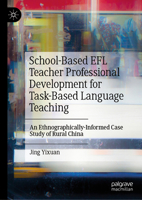 School-Based EFL Teacher Professional Development for Task-Based Language Teaching: An Ethnographically-Informed Case Study of Rural China 3031640012 Book Cover
