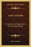 A-B-C of Truth: 35 Lessons For Beginners in New Thought Study 1162567058 Book Cover