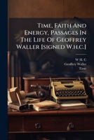 Time, Faith And Energy, Passages In The Life Of Geoffrey Waller [signed W.h.c.]. 1286670489 Book Cover