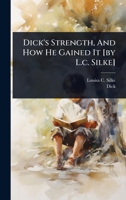 Dick's Strength, And How He Gained It [by L.c. Silke] 1024508102 Book Cover