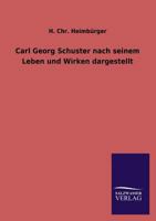Carl Georg Schuster Nach Seinem Leben Und Wirken Dargestellt 1147808090 Book Cover
