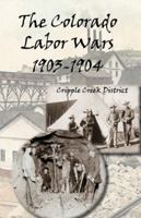 The Colorado Labor Wars 1903-1904 Cripple Creek District 1567352251 Book Cover