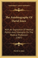 The Autobiography Of David Jones: With An Exposition Of Medical Politics And Sidelights On The Medical Profession 1120870860 Book Cover
