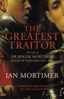 The Greatest Traitor: The Life of Sir Roger Mortimer, Ruler of England 1327-1330 0712697152 Book Cover