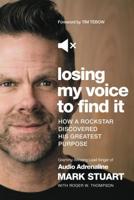 Losing My Voice to Find It: How a Rockstar Discovered His Greatest Purpose 1400213290 Book Cover