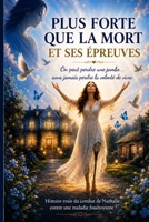 PLUS FORTE QUE LA MORT ET SES ÉPREUVES: On peut perdre une jambe... sans jamais perdre la volonté de vivre (French Edition) B0GZYR81JC Book Cover