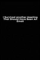 I Survived Another Meeting That Should Have Been An Email: Blank lined funny journal for your busy mom and dad. Gag Gift for coworkers at the office. 6x9 inches, 100 pages. 1692652915 Book Cover