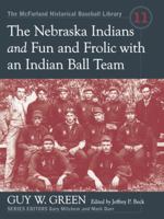 The Nebraska Indians and Fun and Frolic with an Indian Ball Team: Two Accounts of Baseball Barnstorming at the Turn of the Twentieth Century 0786443596 Book Cover